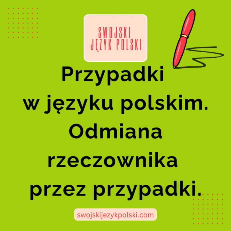 Read more about the article Przypadki w języku polskim. Odmiana rzeczownika przez przypadki.